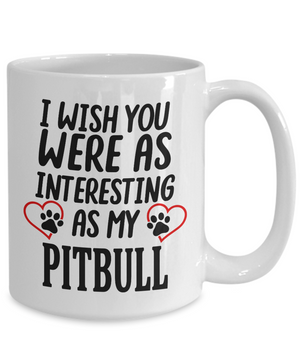 PitBull Lovers Gift | I Wish You Were As Interesting As... | Gift For Dog Lovers | Ceramic Novelty Mug