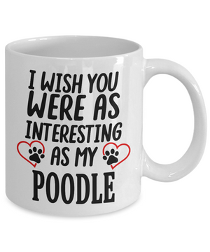 Poodle Lovers Gift | I Wish You Were As Interesting As... | Gift For Dog Lovers | Ceramic Novelty Mug