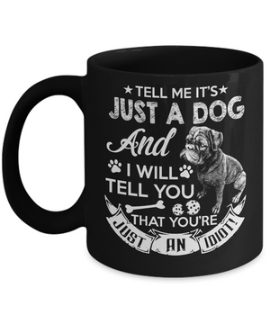 Tell Me It's Just A Dog AND I Will Tell You That You're Just An Idiot! - Novelty Doggie Mug